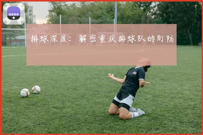 排球深度：解密重庆排球队的盯防
