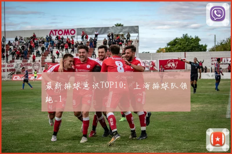 最新排球意识TOP10：上海排球队领跑_1