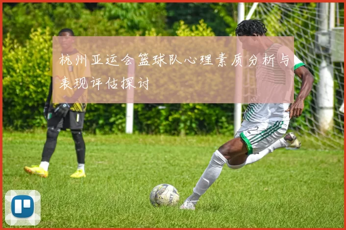 杭州亚运会篮球队心理素质分析与表现评估探讨